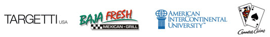 Our clients: Targetti, Baja Fresh Mexican Grill, American Intercontinental University and Commerce  Casino.